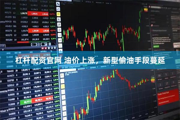 杠杆配资官网 油价上涨，新型偷油手段蔓延